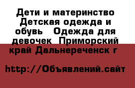 Дети и материнство Детская одежда и обувь - Одежда для девочек. Приморский край,Дальнереченск г.